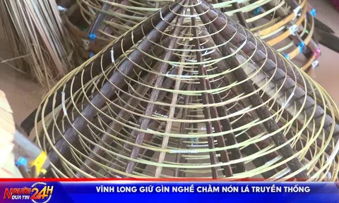 VĨNH LONG GIỮ GÌN NGHỀ CHẰM NÓN LÁ TRUYỀN THỐNG